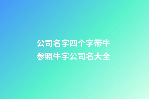 公司名字四个字带牛 参照牛字公司名大全-第1张-公司起名-玄机派
